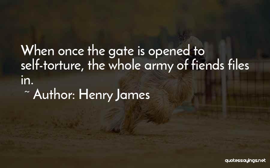 Henry James Quotes: When Once The Gate Is Opened To Self-torture, The Whole Army Of Fiends Files In.