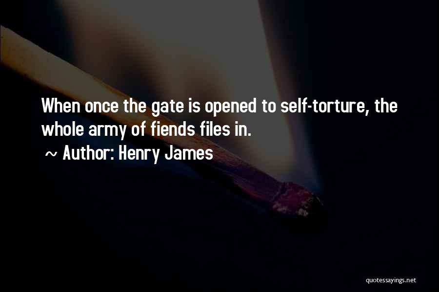 Henry James Quotes: When Once The Gate Is Opened To Self-torture, The Whole Army Of Fiends Files In.