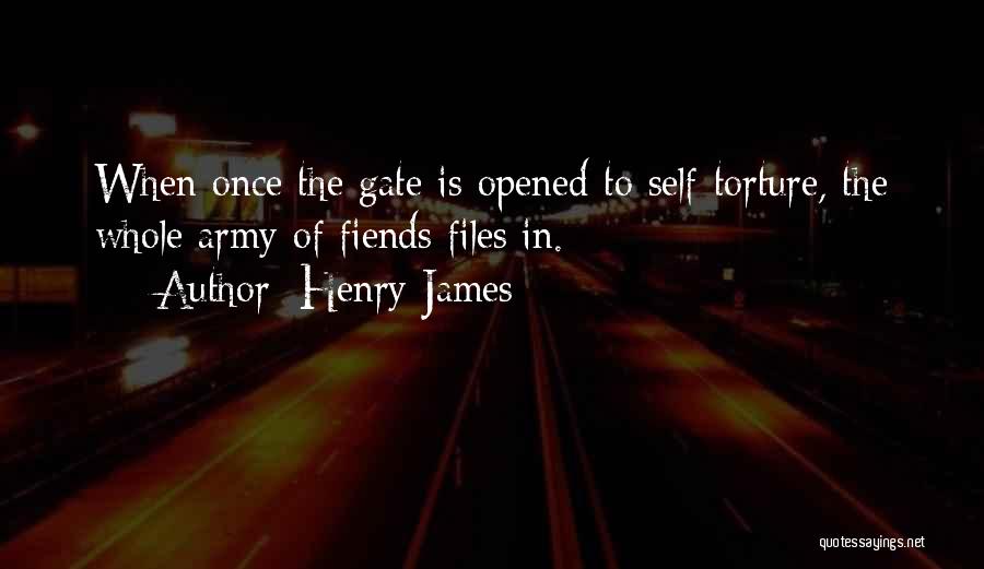 Henry James Quotes: When Once The Gate Is Opened To Self-torture, The Whole Army Of Fiends Files In.