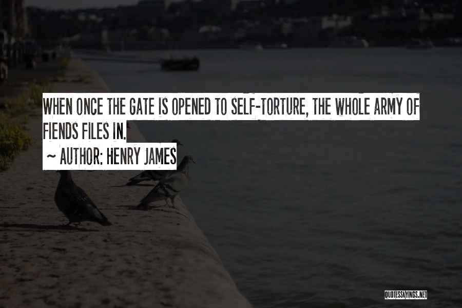 Henry James Quotes: When Once The Gate Is Opened To Self-torture, The Whole Army Of Fiends Files In.