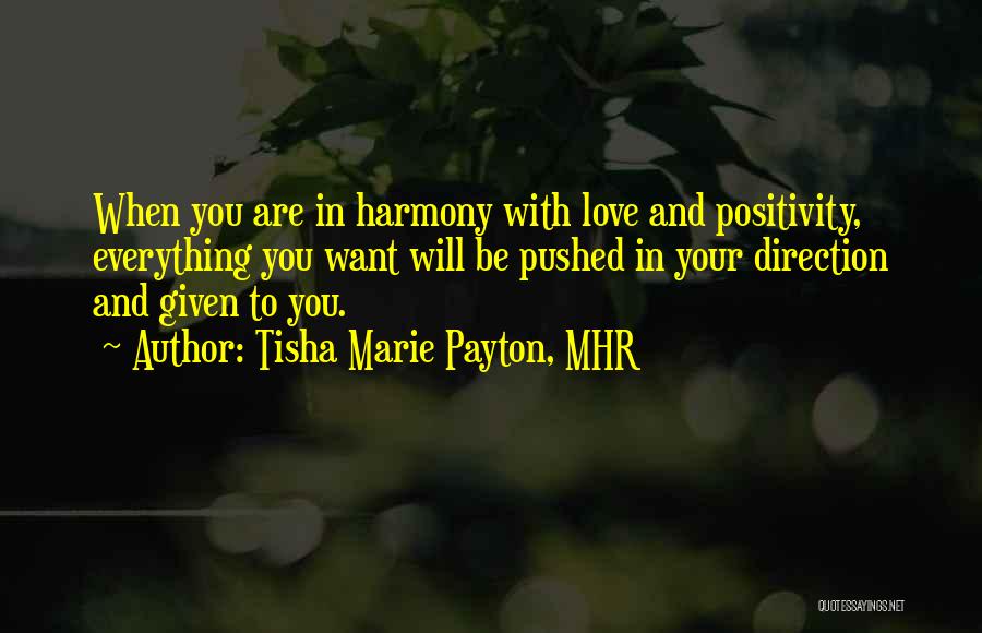 Tisha Marie Payton, MHR Quotes: When You Are In Harmony With Love And Positivity, Everything You Want Will Be Pushed In Your Direction And Given