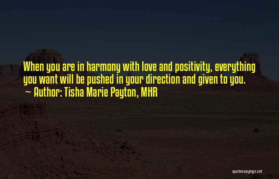 Tisha Marie Payton, MHR Quotes: When You Are In Harmony With Love And Positivity, Everything You Want Will Be Pushed In Your Direction And Given