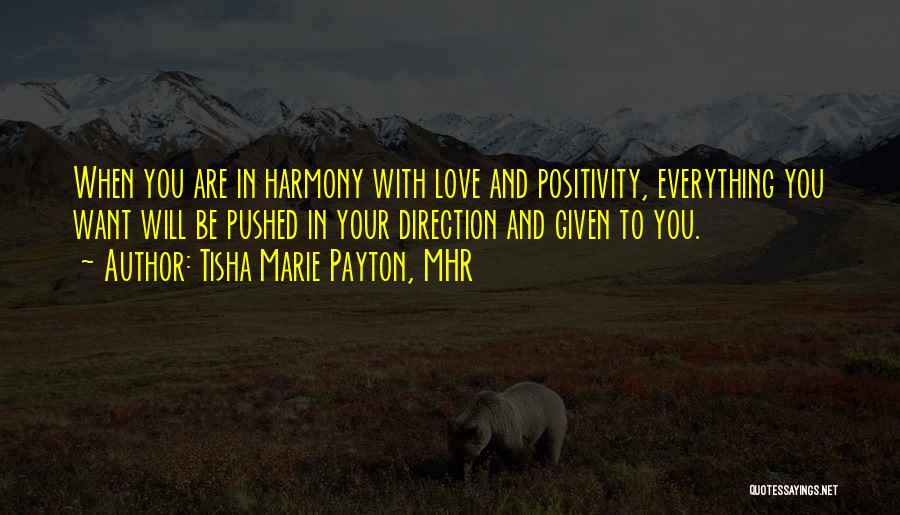 Tisha Marie Payton, MHR Quotes: When You Are In Harmony With Love And Positivity, Everything You Want Will Be Pushed In Your Direction And Given