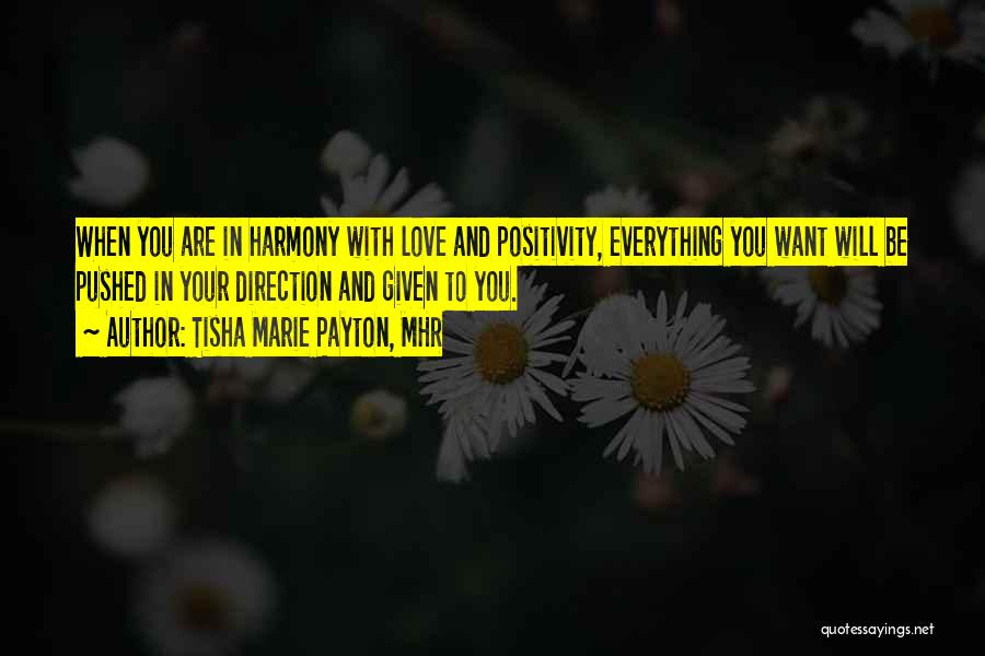 Tisha Marie Payton, MHR Quotes: When You Are In Harmony With Love And Positivity, Everything You Want Will Be Pushed In Your Direction And Given