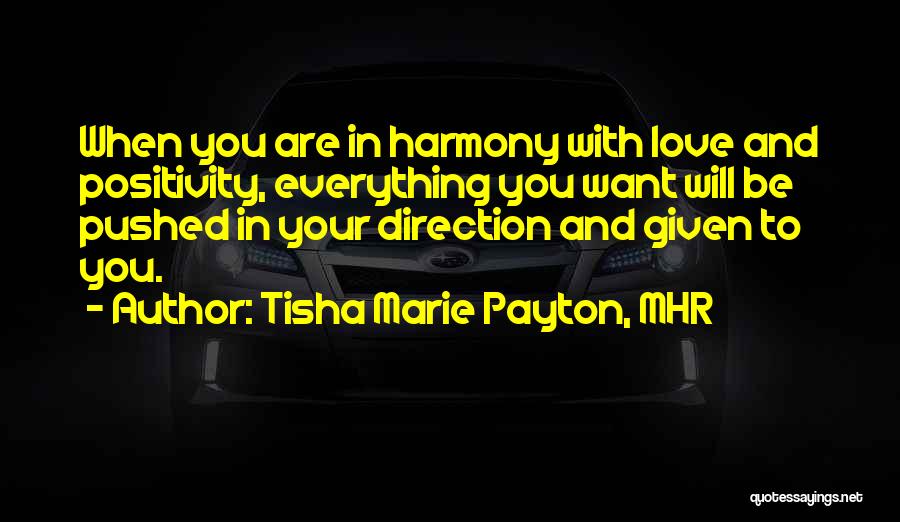 Tisha Marie Payton, MHR Quotes: When You Are In Harmony With Love And Positivity, Everything You Want Will Be Pushed In Your Direction And Given