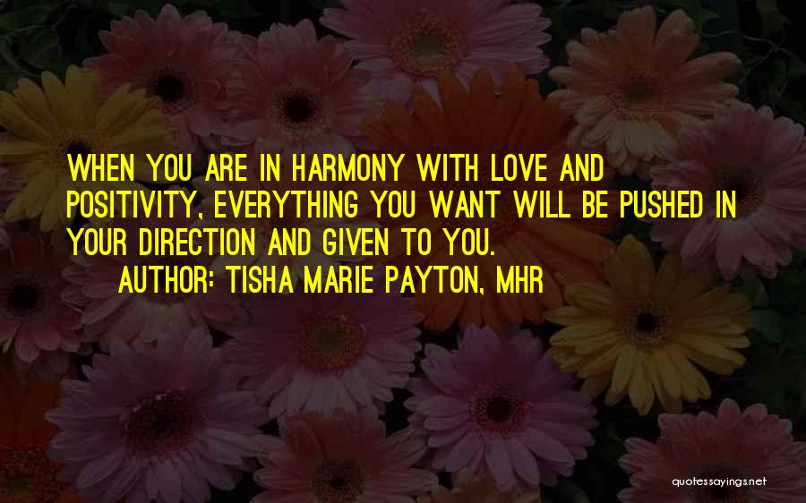 Tisha Marie Payton, MHR Quotes: When You Are In Harmony With Love And Positivity, Everything You Want Will Be Pushed In Your Direction And Given