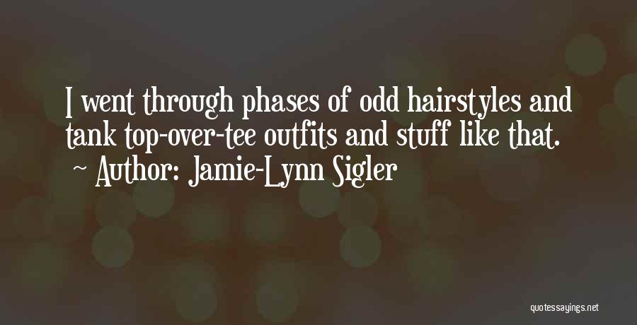 Jamie-Lynn Sigler Quotes: I Went Through Phases Of Odd Hairstyles And Tank Top-over-tee Outfits And Stuff Like That.