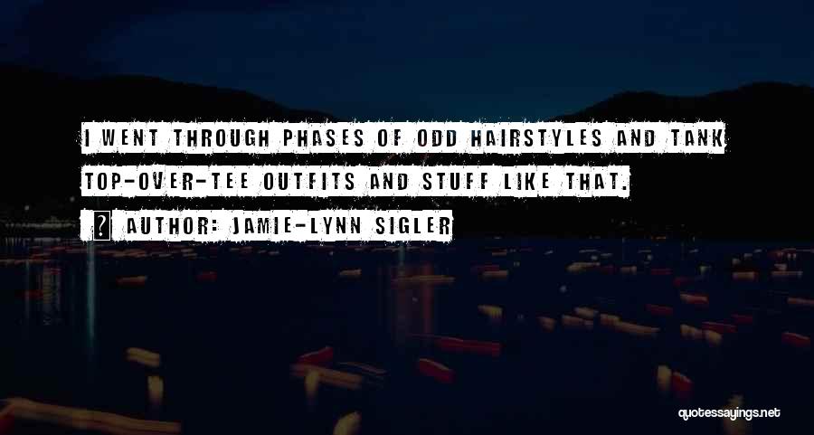 Jamie-Lynn Sigler Quotes: I Went Through Phases Of Odd Hairstyles And Tank Top-over-tee Outfits And Stuff Like That.