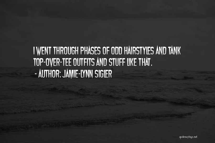 Jamie-Lynn Sigler Quotes: I Went Through Phases Of Odd Hairstyles And Tank Top-over-tee Outfits And Stuff Like That.