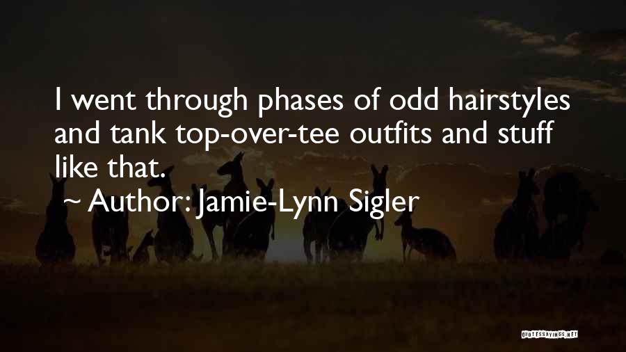 Jamie-Lynn Sigler Quotes: I Went Through Phases Of Odd Hairstyles And Tank Top-over-tee Outfits And Stuff Like That.