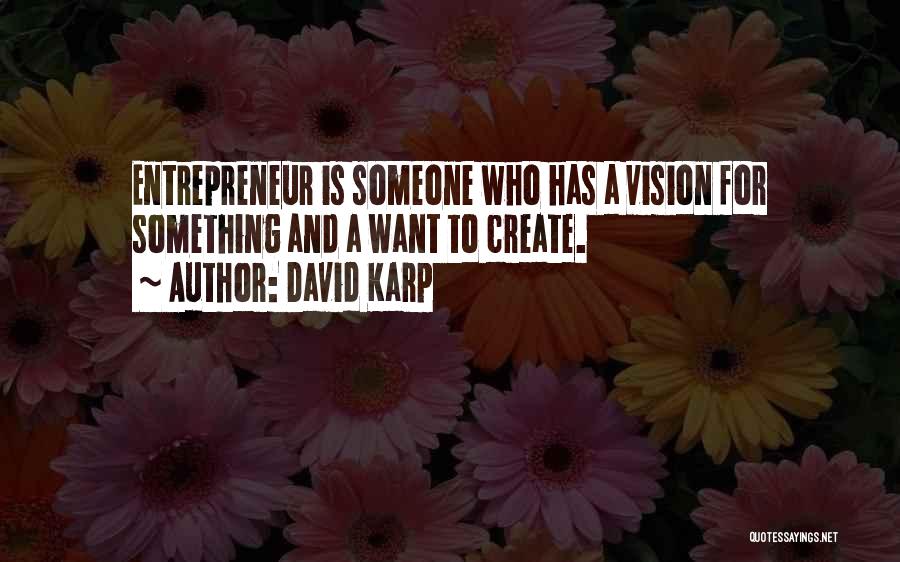 David Karp Quotes: Entrepreneur Is Someone Who Has A Vision For Something And A Want To Create.