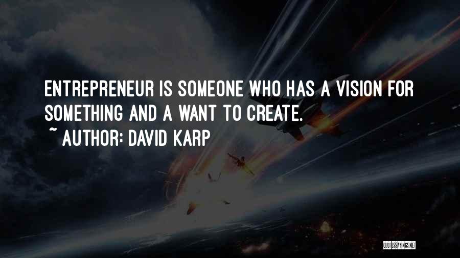 David Karp Quotes: Entrepreneur Is Someone Who Has A Vision For Something And A Want To Create.