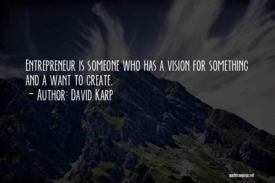 David Karp Quotes: Entrepreneur Is Someone Who Has A Vision For Something And A Want To Create.