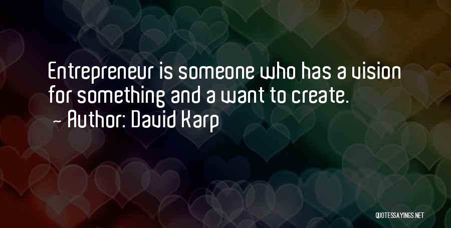 David Karp Quotes: Entrepreneur Is Someone Who Has A Vision For Something And A Want To Create.