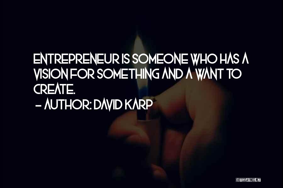 David Karp Quotes: Entrepreneur Is Someone Who Has A Vision For Something And A Want To Create.