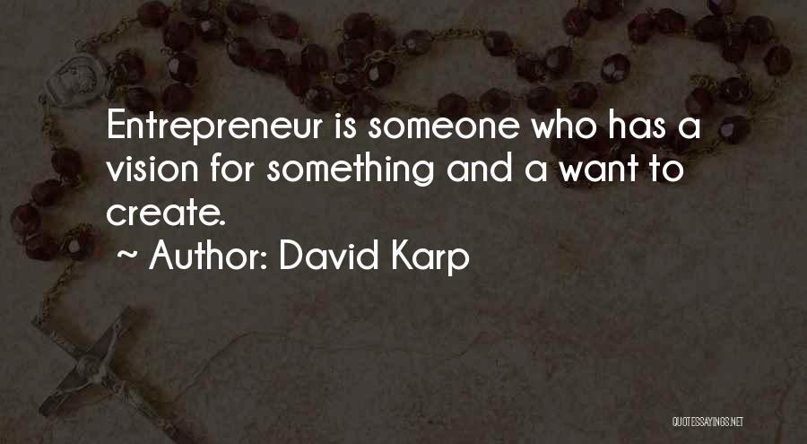 David Karp Quotes: Entrepreneur Is Someone Who Has A Vision For Something And A Want To Create.