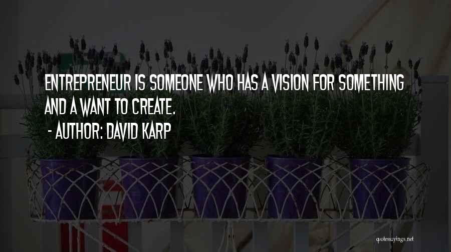 David Karp Quotes: Entrepreneur Is Someone Who Has A Vision For Something And A Want To Create.