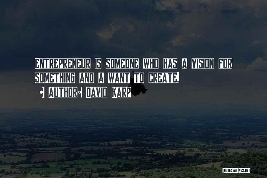 David Karp Quotes: Entrepreneur Is Someone Who Has A Vision For Something And A Want To Create.