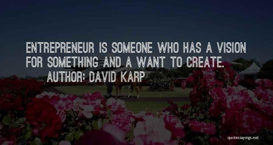 David Karp Quotes: Entrepreneur Is Someone Who Has A Vision For Something And A Want To Create.
