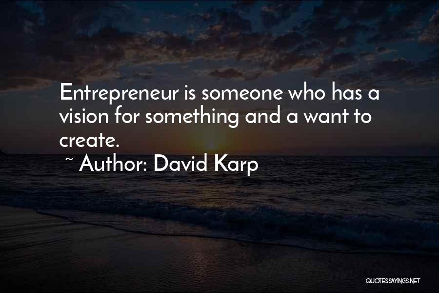 David Karp Quotes: Entrepreneur Is Someone Who Has A Vision For Something And A Want To Create.