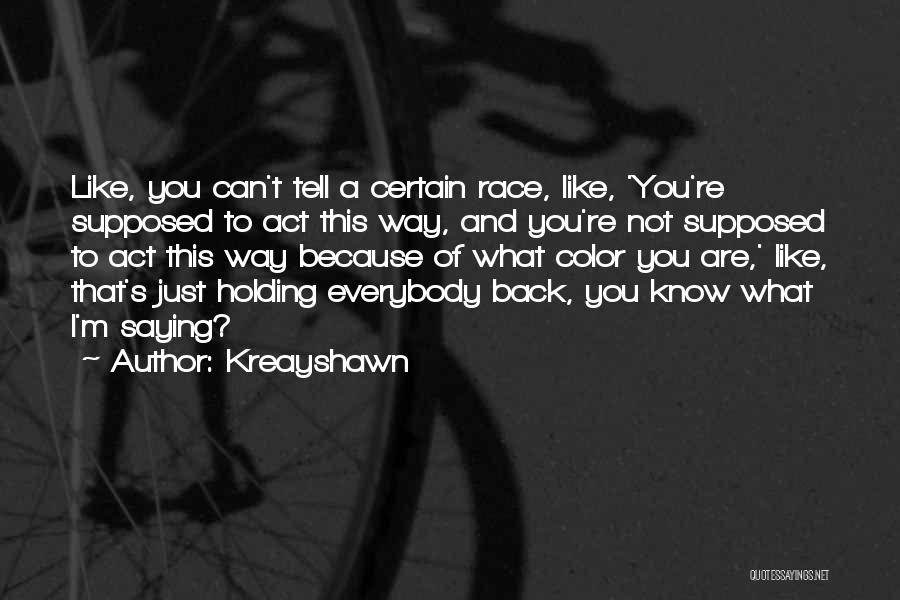 Kreayshawn Quotes: Like, You Can't Tell A Certain Race, Like, 'you're Supposed To Act This Way, And You're Not Supposed To Act