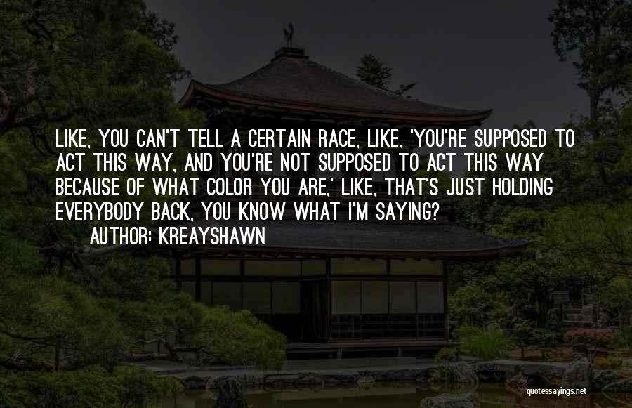 Kreayshawn Quotes: Like, You Can't Tell A Certain Race, Like, 'you're Supposed To Act This Way, And You're Not Supposed To Act