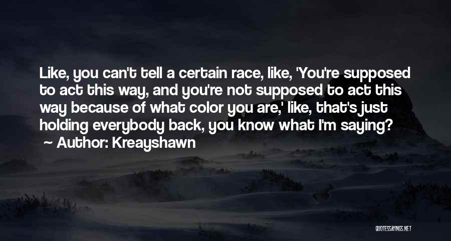 Kreayshawn Quotes: Like, You Can't Tell A Certain Race, Like, 'you're Supposed To Act This Way, And You're Not Supposed To Act