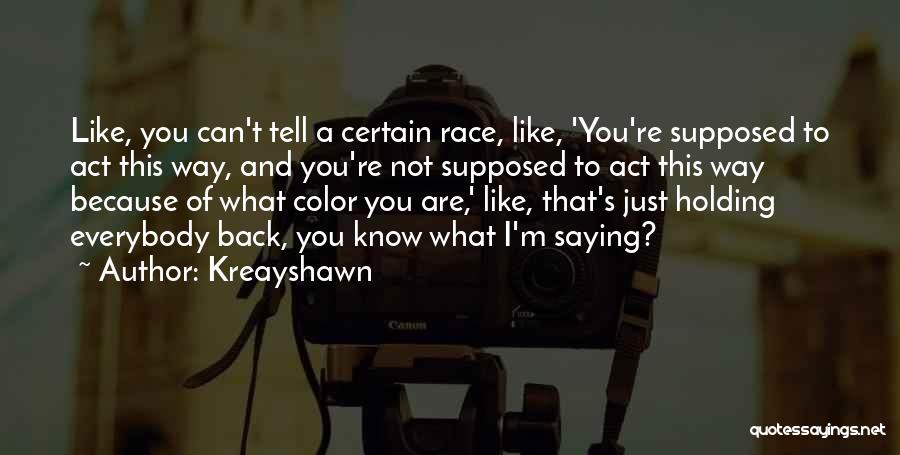 Kreayshawn Quotes: Like, You Can't Tell A Certain Race, Like, 'you're Supposed To Act This Way, And You're Not Supposed To Act