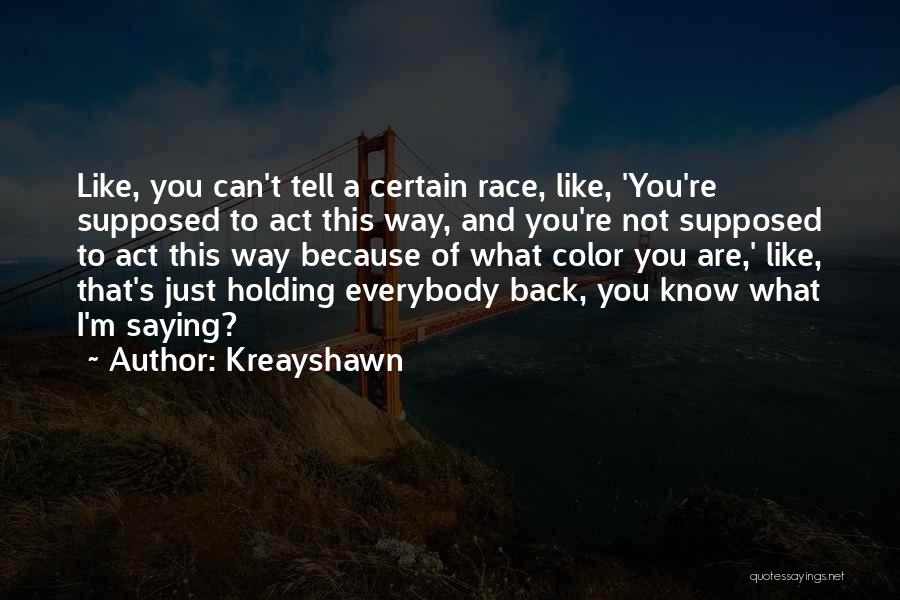 Kreayshawn Quotes: Like, You Can't Tell A Certain Race, Like, 'you're Supposed To Act This Way, And You're Not Supposed To Act