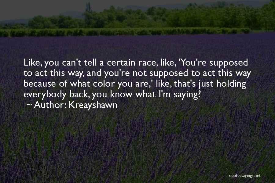 Kreayshawn Quotes: Like, You Can't Tell A Certain Race, Like, 'you're Supposed To Act This Way, And You're Not Supposed To Act