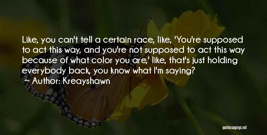 Kreayshawn Quotes: Like, You Can't Tell A Certain Race, Like, 'you're Supposed To Act This Way, And You're Not Supposed To Act