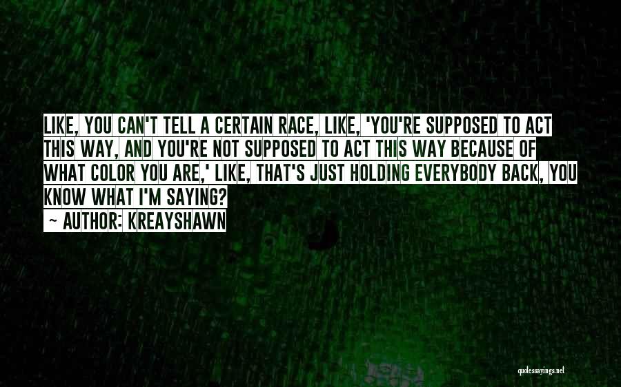 Kreayshawn Quotes: Like, You Can't Tell A Certain Race, Like, 'you're Supposed To Act This Way, And You're Not Supposed To Act