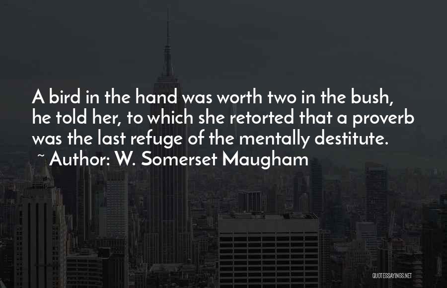 W. Somerset Maugham Quotes: A Bird In The Hand Was Worth Two In The Bush, He Told Her, To Which She Retorted That A
