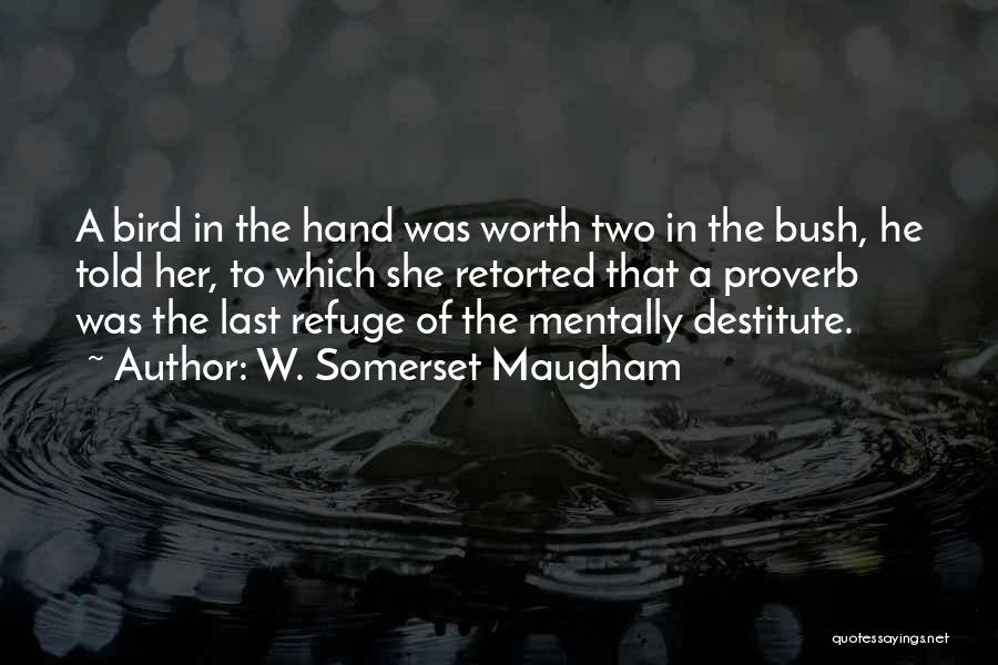 W. Somerset Maugham Quotes: A Bird In The Hand Was Worth Two In The Bush, He Told Her, To Which She Retorted That A