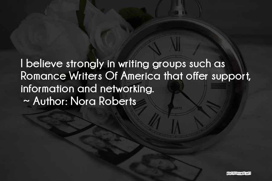 Nora Roberts Quotes: I Believe Strongly In Writing Groups Such As Romance Writers Of America That Offer Support, Information And Networking.