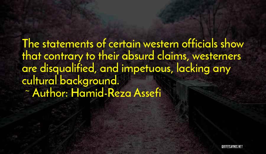 Hamid-Reza Assefi Quotes: The Statements Of Certain Western Officials Show That Contrary To Their Absurd Claims, Westerners Are Disqualified, And Impetuous, Lacking Any