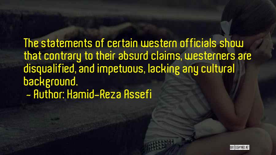 Hamid-Reza Assefi Quotes: The Statements Of Certain Western Officials Show That Contrary To Their Absurd Claims, Westerners Are Disqualified, And Impetuous, Lacking Any