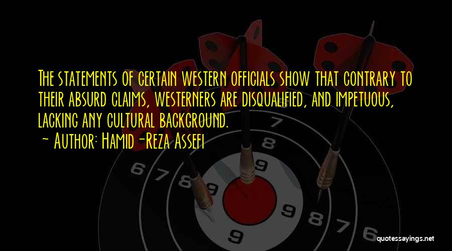 Hamid-Reza Assefi Quotes: The Statements Of Certain Western Officials Show That Contrary To Their Absurd Claims, Westerners Are Disqualified, And Impetuous, Lacking Any