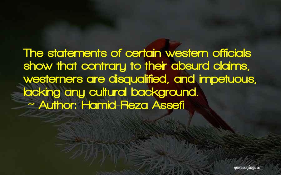 Hamid-Reza Assefi Quotes: The Statements Of Certain Western Officials Show That Contrary To Their Absurd Claims, Westerners Are Disqualified, And Impetuous, Lacking Any