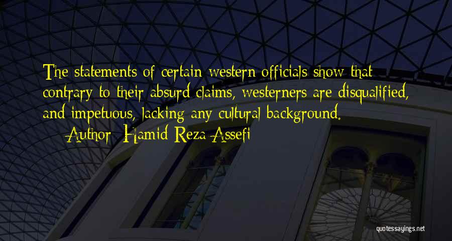 Hamid-Reza Assefi Quotes: The Statements Of Certain Western Officials Show That Contrary To Their Absurd Claims, Westerners Are Disqualified, And Impetuous, Lacking Any