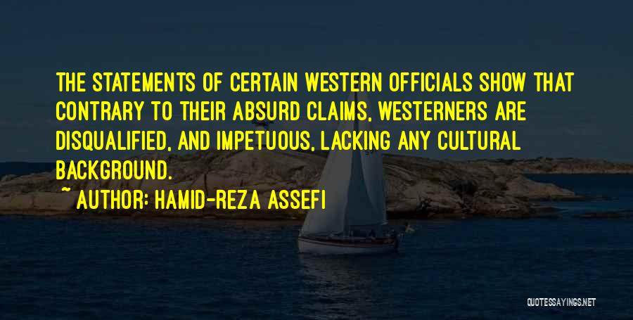 Hamid-Reza Assefi Quotes: The Statements Of Certain Western Officials Show That Contrary To Their Absurd Claims, Westerners Are Disqualified, And Impetuous, Lacking Any