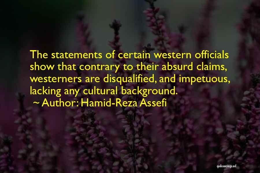 Hamid-Reza Assefi Quotes: The Statements Of Certain Western Officials Show That Contrary To Their Absurd Claims, Westerners Are Disqualified, And Impetuous, Lacking Any