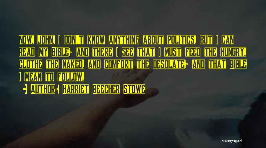 Harriet Beecher Stowe Quotes: Now, John, I Don't Know Anything About Politics, But I Can Read My Bible; And There I See That I