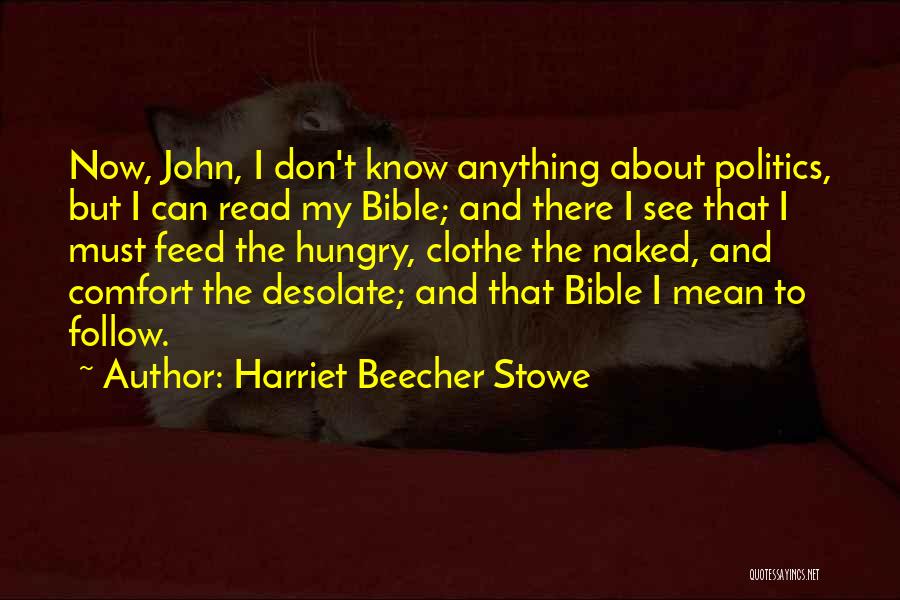 Harriet Beecher Stowe Quotes: Now, John, I Don't Know Anything About Politics, But I Can Read My Bible; And There I See That I