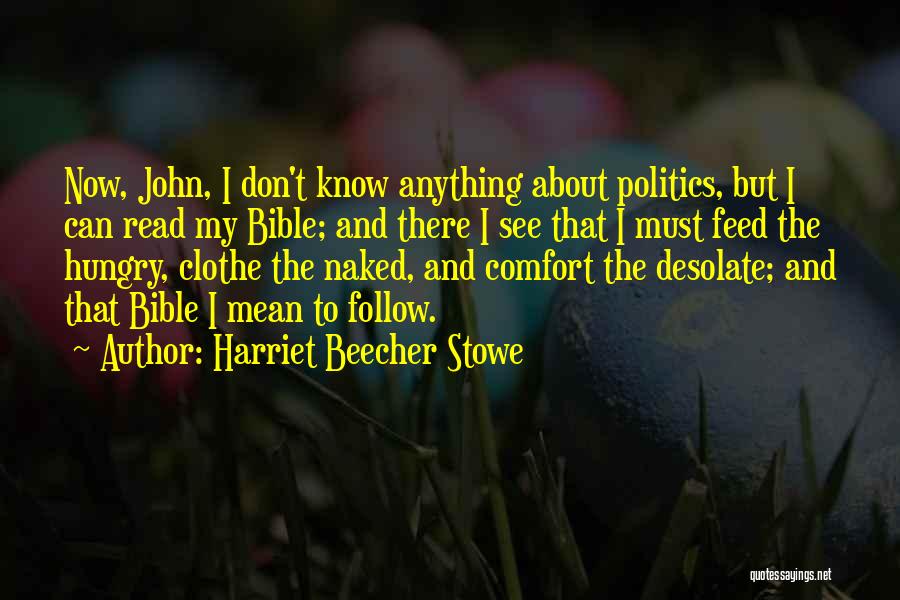 Harriet Beecher Stowe Quotes: Now, John, I Don't Know Anything About Politics, But I Can Read My Bible; And There I See That I