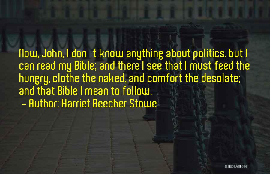 Harriet Beecher Stowe Quotes: Now, John, I Don't Know Anything About Politics, But I Can Read My Bible; And There I See That I