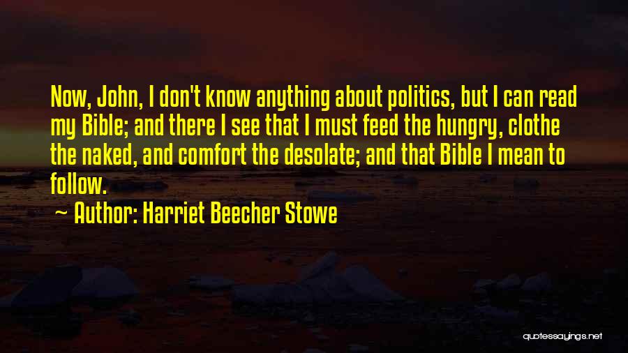 Harriet Beecher Stowe Quotes: Now, John, I Don't Know Anything About Politics, But I Can Read My Bible; And There I See That I