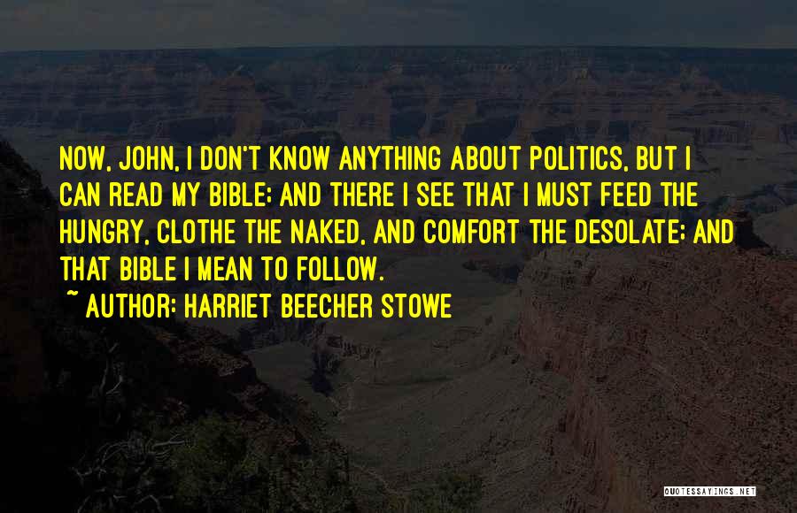 Harriet Beecher Stowe Quotes: Now, John, I Don't Know Anything About Politics, But I Can Read My Bible; And There I See That I