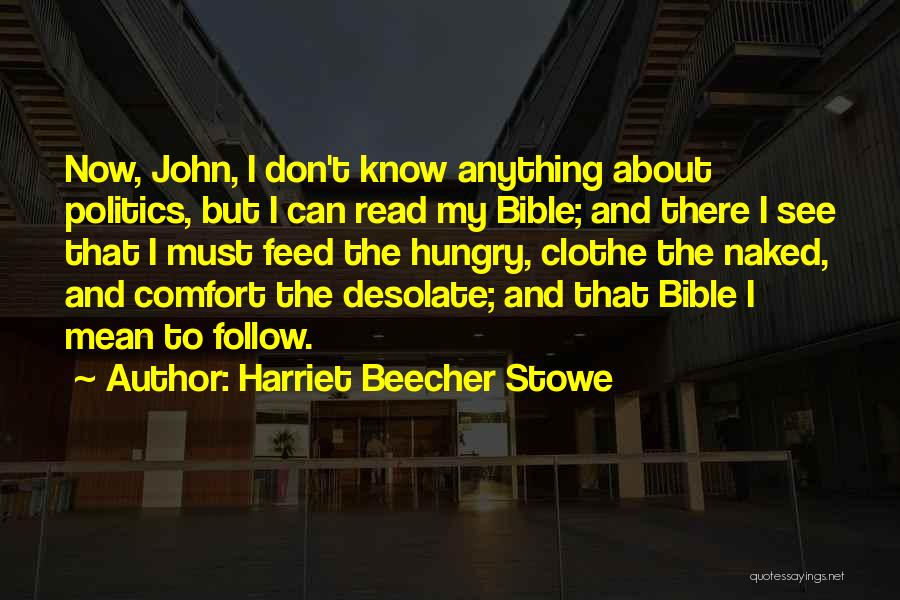 Harriet Beecher Stowe Quotes: Now, John, I Don't Know Anything About Politics, But I Can Read My Bible; And There I See That I