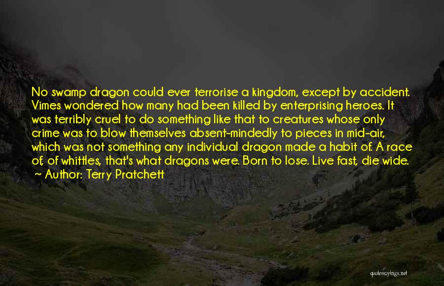 Terry Pratchett Quotes: No Swamp Dragon Could Ever Terrorise A Kingdom, Except By Accident. Vimes Wondered How Many Had Been Killed By Enterprising